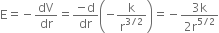 straight E equals negative dV over dr equals fraction numerator negative straight d over denominator dr end fraction open parentheses negative straight k over straight r to the power of 3 divided by 2 end exponent close parentheses equals negative fraction numerator 3 straight k over denominator 2 straight r to the power of 5 divided by 2 end exponent end fraction