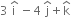 3 space straight i with hat on top space minus 4 space straight j with hat on top plus straight k with hat on top space