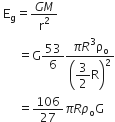 space straight E subscript straight g equals fraction numerator G M over denominator straight r squared end fraction
space space space space space space equals straight G 53 over 6 fraction numerator pi R cubed straight rho subscript straight o over denominator open parentheses begin display style 3 over 2 straight R end style close parentheses squared end fraction
space space space space space space equals 106 over 27 pi R rho subscript straight o straight G