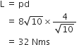 straight L space equals space pd space
space space space equals space 8 square root of 10 cross times fraction numerator 4 over denominator square root of 10 end fraction space
space space space equals space 32 space Nms
