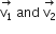 stack straight v subscript 1 with rightwards arrow on top space and space stack straight v subscript 2 with rightwards arrow on top