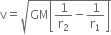 straight v equals square root of GM open square brackets 1 over straight r subscript 2 minus 1 over straight r subscript 1 close square brackets end root