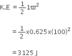 straight K. straight E space equals 1 half 1 straight ϖ squared space

space space space space space space space equals 1 half straight x 0.625 straight x open parentheses 100 close parentheses squared space

space space space space space space space equals 3125 space straight J