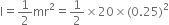 straight I equals 1 half mr squared equals 1 half cross times 20 cross times left parenthesis 0.25 right parenthesis squared