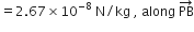 equals 2.67 cross times 10 to the power of negative 8 end exponent space straight N divided by kg space comma space along space PB with rightwards arrow on top