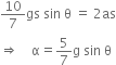 10 over 7 gs space sin space straight theta space equals space 2 as
rightwards double arrow space space space space straight alpha equals 5 over 7 straight g space sin space straight theta