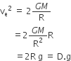 straight v subscript straight e squared space equals space 2 fraction numerator G M over denominator straight R end fraction
space space space space space space equals 2 fraction numerator G M over denominator straight R squared end fraction straight R
space space space space space space space equals 2 straight R space straight g space equals space straight D. straight g