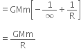 equals GMm open square brackets negative 1 over infinity plus 1 over straight R close square brackets

equals GMm over straight R
