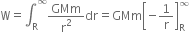 straight W equals integral subscript straight R superscript infinity GMm over straight r squared dr equals GMm open square brackets negative 1 over straight r close square brackets subscript straight R superscript infinity