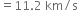 equals 11.2 space km divided by straight s