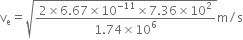 straight v subscript straight e equals square root of fraction numerator 2 cross times 6.67 cross times 10 to the power of negative 11 end exponent cross times 7.36 cross times 10 squared over denominator 1.74 cross times 10 to the power of 6 end fraction end root straight m divided by straight s