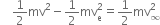 space space space space 1 half mv squared minus 1 half mv subscript straight e superscript 2 equals 1 half mv subscript infinity superscript 2