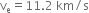 straight v subscript straight e equals 11.2 space km divided by straight s