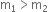 straight m subscript 1 greater than straight m subscript 2