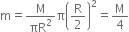 straight m equals straight M over πR squared straight pi open parentheses straight R over 2 close parentheses squared equals straight M over 4