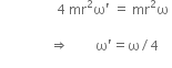 space space space space space space space space space space space space space space space space space 4 space mr squared straight omega apostrophe space equals space mr squared straight omega space

space space space space space space space space space space space space space space space rightwards double arrow space space space space space space space space straight omega apostrophe equals straight omega divided by 4
space space space space space space space space space