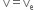 space straight v equals straight v subscript straight e
