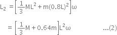 straight L subscript 2 space equals open square brackets 1 third ML squared plus straight m left parenthesis 0.8 straight L right parenthesis squared close square brackets straight omega space

space space space space equals space open square brackets 1 third straight M plus 0.64 straight m close square brackets straight L squared straight omega space space space space space space space space space space space space space space space space space space space space space... left parenthesis 2 right parenthesis