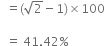 space space equals left parenthesis square root of 2 minus 1 right parenthesis cross times 100 space

space space equals space 41.42 percent sign