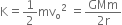 straight K equals 1 half mv subscript straight o squared space equals fraction numerator GMm over denominator 2 straight r end fraction