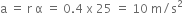 straight a space equals space straight r space straight alpha space equals space 0.4 space straight x space 25 space equals space 10 space straight m divided by straight s squared