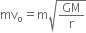 mv subscript straight o equals straight m square root of GM over straight r end root