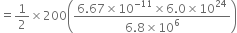 equals 1 half cross times 200 open parentheses fraction numerator 6.67 cross times 10 to the power of negative 11 end exponent cross times 6.0 cross times 10 to the power of 24 over denominator 6.8 cross times 10 to the power of 6 end fraction close parentheses