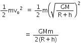 1 half mv subscript straight o squared space space equals space 1 half straight m open parentheses square root of fraction numerator GM over denominator straight R plus straight h end fraction end root close parentheses squared space

space space space space space space space space space space space space space space space space equals space fraction numerator GMm over denominator 2 left parenthesis straight R plus straight h right parenthesis end fraction