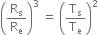 open parentheses straight R subscript straight s over straight R subscript straight e close parentheses cubed space equals space open parentheses straight T subscript straight s over straight T subscript straight e close parentheses squared