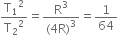 straight T subscript 1 squared over straight T subscript 2 squared equals fraction numerator straight R cubed over denominator left parenthesis 4 straight R right parenthesis cubed end fraction equals 1 over 64