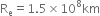 straight R subscript straight e equals 1.5 cross times 10 to the power of 8 km