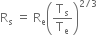 straight R subscript straight s space equals space straight R subscript straight e open parentheses straight T subscript straight s over straight T subscript straight e close parentheses to the power of 2 divided by 3 end exponent