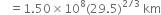 space space space equals 1.50 cross times 10 to the power of 8 left parenthesis 29.5 right parenthesis to the power of 2 divided by 3 end exponent space km