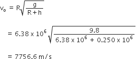 straight v subscript straight o space equals space straight R square root of fraction numerator straight g over denominator straight R plus straight h end fraction end root

space space space space equals space 6.38 space straight x space 10 to the power of 6 space square root of fraction numerator 9.8 over denominator 6.38 space straight x space 10 to the power of 6 space plus space 0.250 space straight x space 10 to the power of 6 end fraction end root space

space space space space equals space 7756.6 space straight m divided by straight s