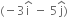 left parenthesis negative 3 straight i with hat on top space minus space 5 straight j with hat on top right parenthesis