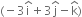 left parenthesis negative 3 straight i with hat on top plus 3 straight j with hat on top minus straight k with hat on top right parenthesis
