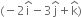 left parenthesis negative 2 straight i with hat on top minus 3 straight j with hat on top plus straight k with hat on top right parenthesis