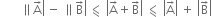 space space space space space space space parallel to right enclose straight A with rightwards arrow on top end enclose space minus space parallel to right enclose straight B with rightwards arrow on top end enclose space less-than or slanted equal to space open vertical bar straight A with rightwards arrow on top plus straight B with rightwards arrow on top close vertical bar space less-than or slanted equal to space open vertical bar straight A with rightwards arrow on top close vertical bar space plus space open vertical bar straight B with rightwards arrow on top close vertical bar