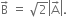straight B with rightwards arrow on top space equals space square root of 2 open vertical bar straight A with rightwards arrow on top close vertical bar.