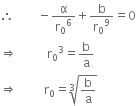 therefore space space space space space space space space minus straight alpha over straight r subscript 0 to the power of 6 plus straight b over straight r subscript 0 to the power of 9 equals 0
rightwards double arrow space space space space space space space space space space straight r subscript 0 cubed equals straight b over straight a
rightwards double arrow space space space space space space space space space straight r subscript 0 equals cube root of straight b over straight a end root