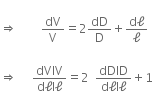 
rightwards double arrow space space space space space space space space dV over straight V equals 2 dD over straight D plus fraction numerator straight d straight ell over denominator straight ell end fraction space

rightwards double arrow space space space space space fraction numerator dVIV over denominator straight d straight ell straight I straight ell end fraction equals 2 space space fraction numerator dDID over denominator straight d straight ell straight I straight ell end fraction plus 1