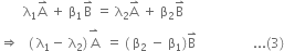 space space space space space space space straight lambda subscript 1 straight A with rightwards harpoon with barb upwards on top space plus space straight beta subscript 1 straight B with rightwards harpoon with barb upwards on top space equals space straight lambda subscript 2 straight A with rightwards harpoon with barb upwards on top space plus space straight beta subscript 2 straight B with rightwards harpoon with barb upwards on top
rightwards double arrow space space space left parenthesis space straight lambda subscript 1 minus space straight lambda subscript 2 right parenthesis straight A with rightwards harpoon with barb upwards space on top space equals space left parenthesis space straight beta subscript 2 space minus space straight beta subscript 1 right parenthesis straight B with rightwards harpoon with barb upwards on top space space space space space space space space space space space space space space space space space... left parenthesis 3 right parenthesis

