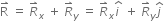 straight R with rightwards harpoon with barb upwards on top space equals space R with rightwards harpoon with barb upwards on top subscript x space plus space R with rightwards harpoon with barb upwards on top subscript y space equals space R with rightwards harpoon with barb upwards on top subscript x stack i space with hat on top space plus space R with rightwards harpoon with barb upwards on top subscript y j with hat on top space