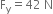 straight F subscript straight y equals 42 space straight N