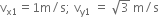 straight v subscript straight x 1 end subscript equals 1 straight m divided by straight s semicolon space straight v subscript straight y 1 end subscript space equals space square root of 3 space straight m divided by straight s