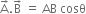 straight A with rightwards arrow on top. straight B with rightwards arrow on top space equals space AB space cosθ