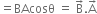 equals BAcosθ space equals space straight B with rightwards arrow on top. straight A with rightwards arrow on top