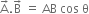 straight A with rightwards arrow on top. straight B with rightwards arrow on top space equals space AB space cos space straight theta