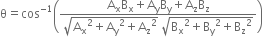 straight theta equals cos to the power of negative 1 end exponent open parentheses fraction numerator straight A subscript straight x straight B subscript straight x plus straight A subscript straight y straight B subscript straight y plus straight A subscript straight z straight B subscript straight z over denominator square root of straight A subscript straight x squared plus straight A subscript straight y squared plus straight A subscript straight z squared end root space square root of straight B subscript straight x squared plus straight B subscript straight y squared plus straight B subscript straight z squared end root end fraction close parentheses
