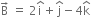 straight B with rightwards arrow on top space equals space 2 straight i with hat on top plus straight j with hat on top minus 4 straight k with hat on top